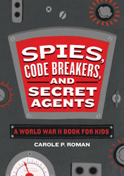 Spies Code Breakers and Secret Agents: A World War II Book for Kids