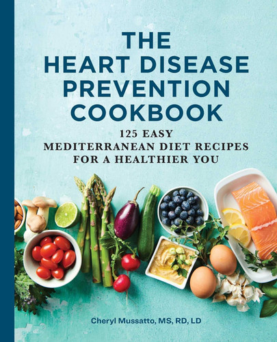 The Heart Disease Prevention Cookbook: 125 Easy Mediterranean Diet