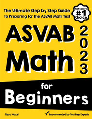 ASVAB Math for Beginners: The Ultimate Step by Step Guide to