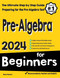 Pre-Algebra for Beginners: The Ultimate Step by Step Guide to