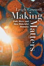 Making Matters: Craft Ethics and New Materialist Rhetorics
