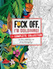 Fuck Off I'm Coloring: The Complete Collection: De-stress With Over