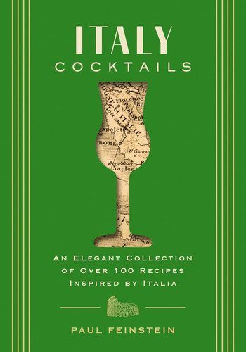 Italy Cocktails: An Elegant Collection of Over 100 Recipes Inspired