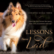 Lessons from Lad: What My Dog Taught Me About Life Love Leadership
