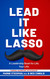 Lead It Like Lasso: A Leadership Book for Life. Your Life.