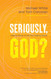 Seriously God?: Making Sense of Life Not Making Sense