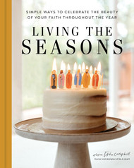 Living the Seasons: Simple Ways to Celebrate the Beauty of Your Faith