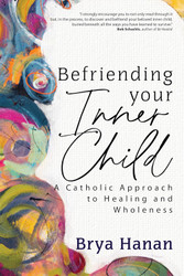 Befriending Your Inner Child: A Catholic Approach to Healing and