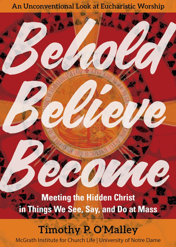 Behold Believe Become: Meeting the Hidden Christ in Things We See Say