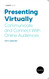 Presenting Virtually: Communicate and Connect With Online Audiences