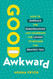 Good Awkward: How to Embrace the Embarrassing and Celebrate the