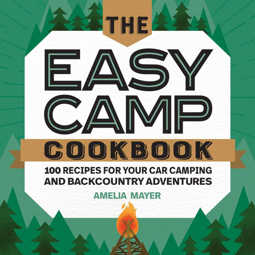 The Easy Camp Cookbook: 100 Recipes For Your Car Camping and