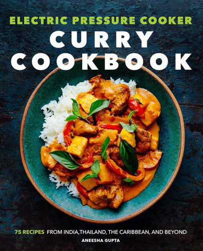 Electric Pressure Cooker Curry Cookbook: 75 Recipes From India