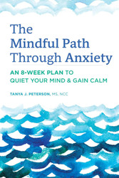 The Mindful Path Through Anxiety: An 8-Week Plan to Quiet Your Mind &