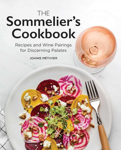 The Sommelier's Cookbook: Recipes and Wine Pairings for Discerning