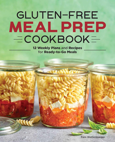 Gluten-Free Meal Prep Cookbook: 12 Weekly Plans and Recipes for