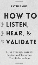 How to Listen Hear and Validate: Break Through Invisible Barriers and