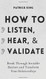 How to Listen Hear and Validate: Break Through Invisible Barriers and