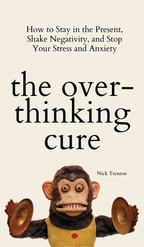 The Overthinking Cure: How to Stay in the Present Shake Negativity