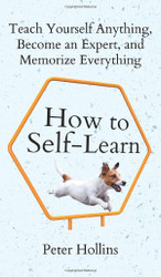 How to Self-Learn: Teach Yourself Anything Become an Expert and