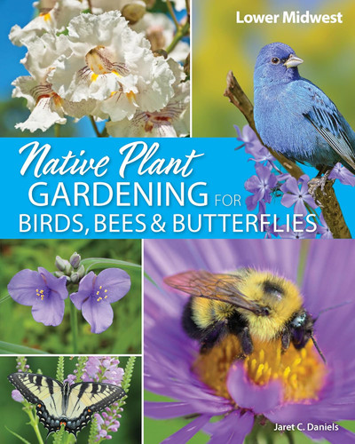 Native Plant Gardening for Birds Bees & Butterflies: Lower Midwest