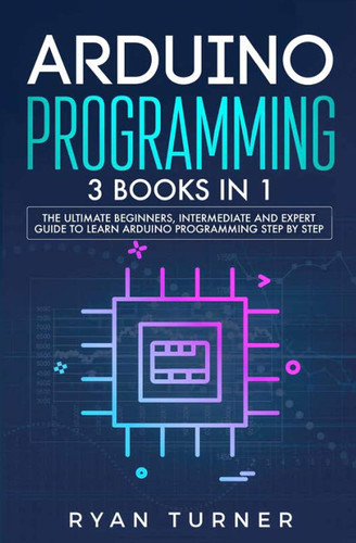 Arduino Programming: 3 books in 1 - The Ultimate Beginners