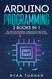 Arduino Programming: 3 books in 1 - The Ultimate Beginners