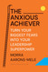 The Anxious Achiever: Turn Your Biggest Fears into Your Leadership