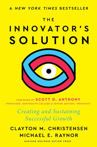 The Innovator's Solution with a New Foreword: Creating and Sustaining