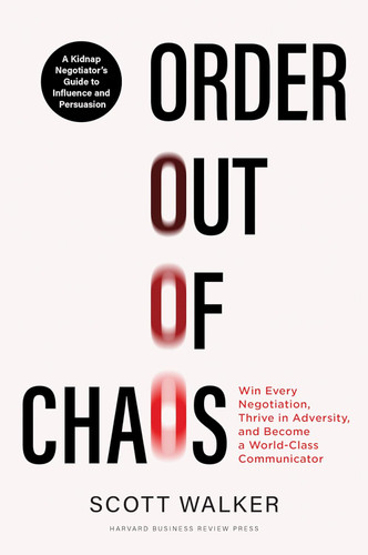 Order out of Chaos: Win Every Negotiation Thrive in Adversity and