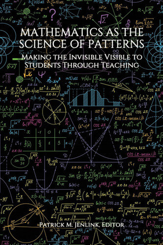 Mathematics as the Science of Patterns: Making the Invisible Visible