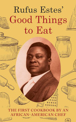 Rufus Estes' Good Things to Eat: The First Cookbook by an