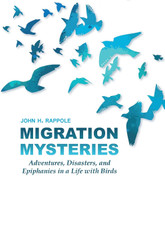 Migration Mysteries: Adventures Disasters and Epiphanies in a Life