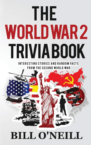 The World War 2 Trivia Book: Interesting Stories and Random Facts