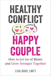 Healthy Conflict Happy Couple: How to Let Go of Blame and Grow