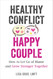 Healthy Conflict Happy Couple: How to Let Go of Blame and Grow