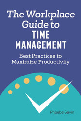 The Workplace Guide to Time Management: Best Practices to Maximize
