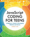 JavaScript Coding for Teens: A Beginner's Guide to Developing