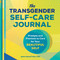 The Transgender Self-Care Journal: Prompts and Practices to Care for