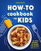 How-To Cookbook for Kids: 50 Easy Recipes to Learn the Basics