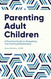 Parenting Adult Children: A Practical Guide to Navigating Your