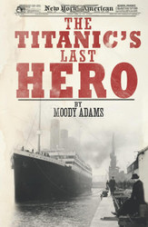 The Titanic's Last Hero: A Startling True Story That Can Change Your