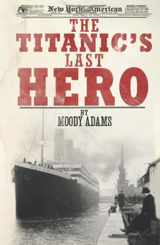 The Titanic's Last Hero: A Startling True Story That Can Change Your