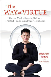 The Way of Virtue: Qigong Meditations to Cultivate Perfect Peace in