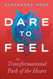 Dare to Feel: The Transformational Path of the Heart