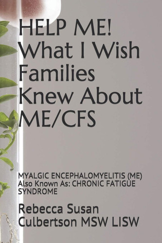 Help Me! What I Wish Families Knew About Me/Cfs: Myalgic