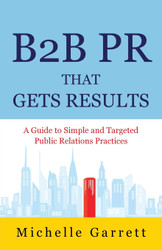 B2B PR That Gets Results: A Guide to Simple and Targeted Public