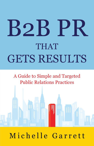 B2B PR That Gets Results: A Guide to Simple and Targeted Public