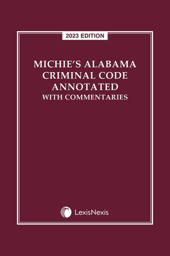 Michie's Alabama Criminal Code Annotated with Commentaries 2023