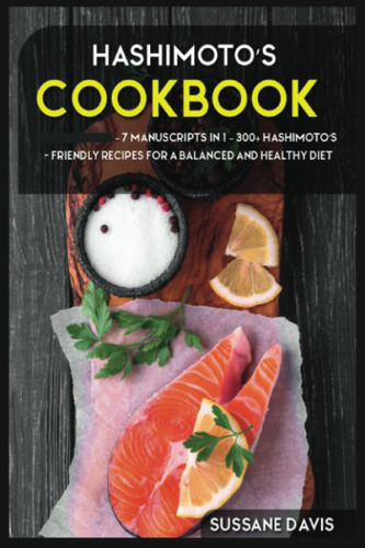 Hashimoto's Cookbook: 7 Manuscripts in 1 - 300+ Hashimoto's -